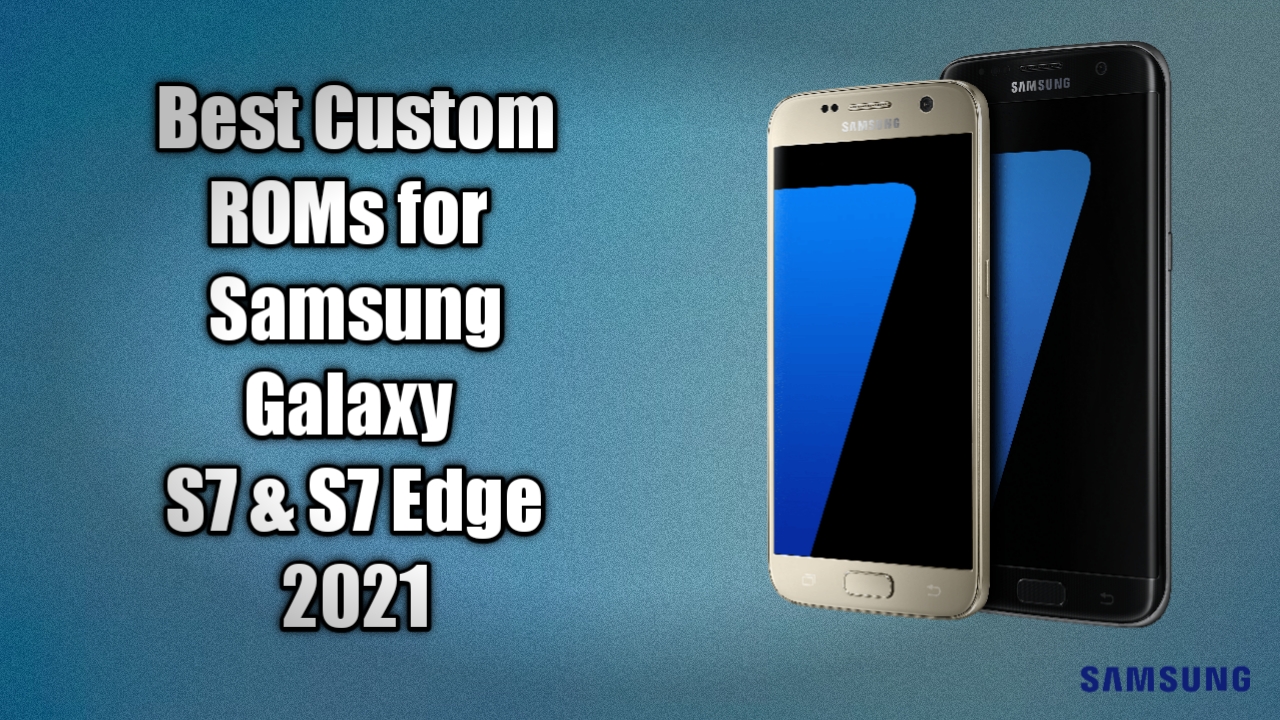 Best Custom ROMs for Samsung Galaxy S7 & S7 Edge