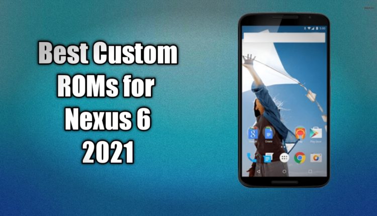 Best Custom ROMs for Nexus 6 in 2021 - RomsX